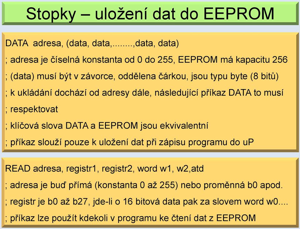 ukládání dochází od adresy dále, následující příkaz DATA to musí ; respektovat ; klíčová slova DATA a EEPROM jsou ekvivalentní ; příkaz slouží pouze k uložení