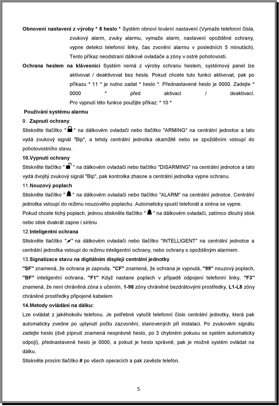 Ochrana heslem na klávesnici Systém nemá z výroby ochranu heslem, systémový panel lze aktivovat / deaktivovat bez hesla.