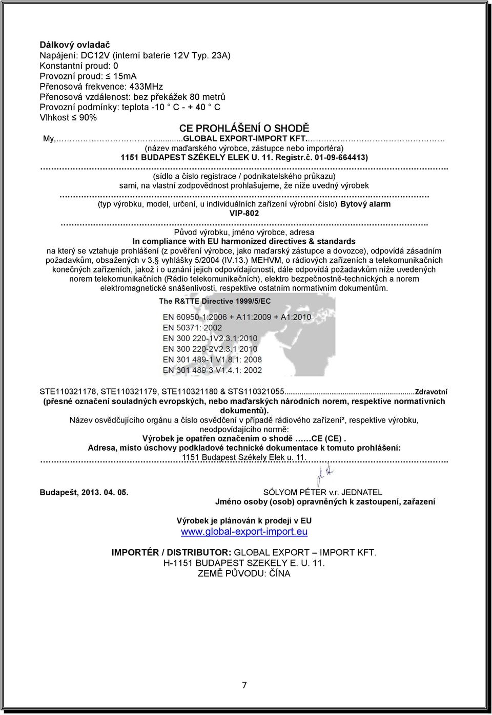 ..GLOBAL EXPORT-IMPORT KFT. (název maďarského výrobce, zástupce nebo importéra) 1151 BUDAPEST SZÉKELY ELEK U. 11. Registr.č. 01-09-664413).