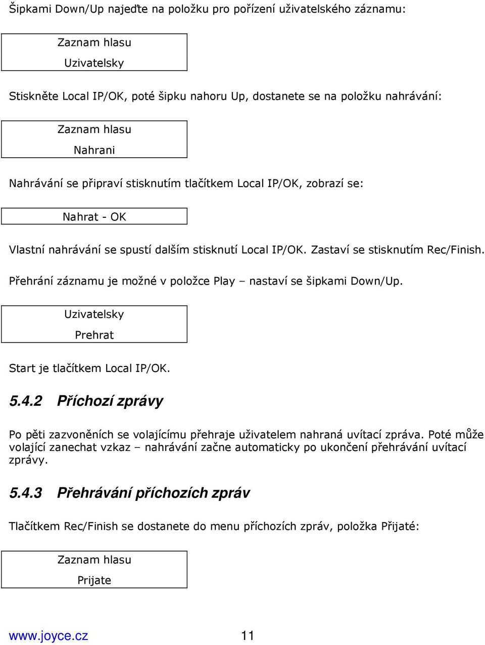 Přehrání záznamu je možné v položce Play nastaví se šipkami Down/Up. Uzivatelsky Prehrat Start je tlačítkem Local IP/OK. 5.4.