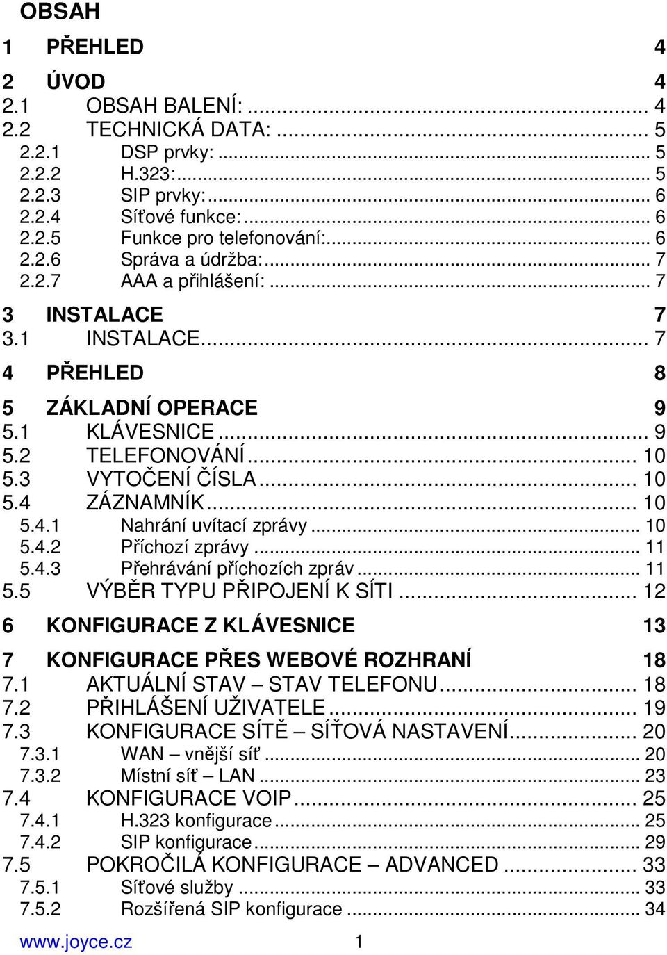 .. 10 5.4.2 Příchozí zprávy... 11 5.4.3 Přehrávání příchozích zpráv... 11 5.5 VÝBĚR TYPU PŘIPOJENÍ K SÍTI... 12 6 KONFIGURACE Z KLÁVESNICE 13 7 KONFIGURACE PŘES WEBOVÉ ROZHRANÍ 18 7.