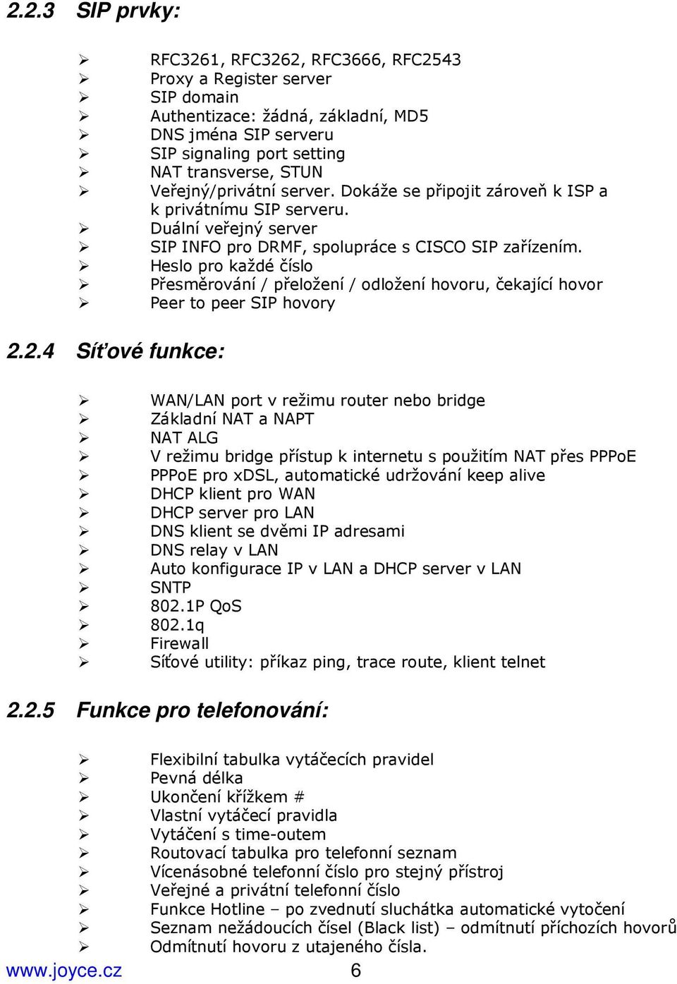 Heslo pro každé číslo Přesměrování / přeložení / odložení hovoru, čekající hovor Peer to peer SIP hovory 2.