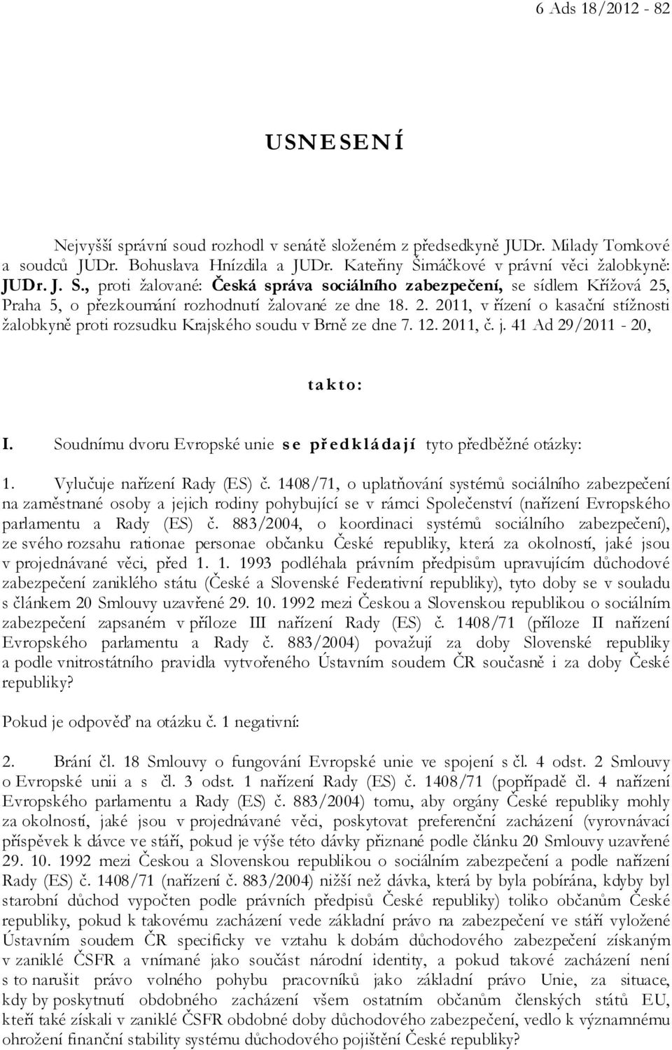 12. 2011, č. j. 41 Ad 29/2011-20, takto: I. Soudnímu dvoru Evropské unie se předkládají tyto předběžné otázky: 1. Vylučuje nařízení Rady (ES) č.