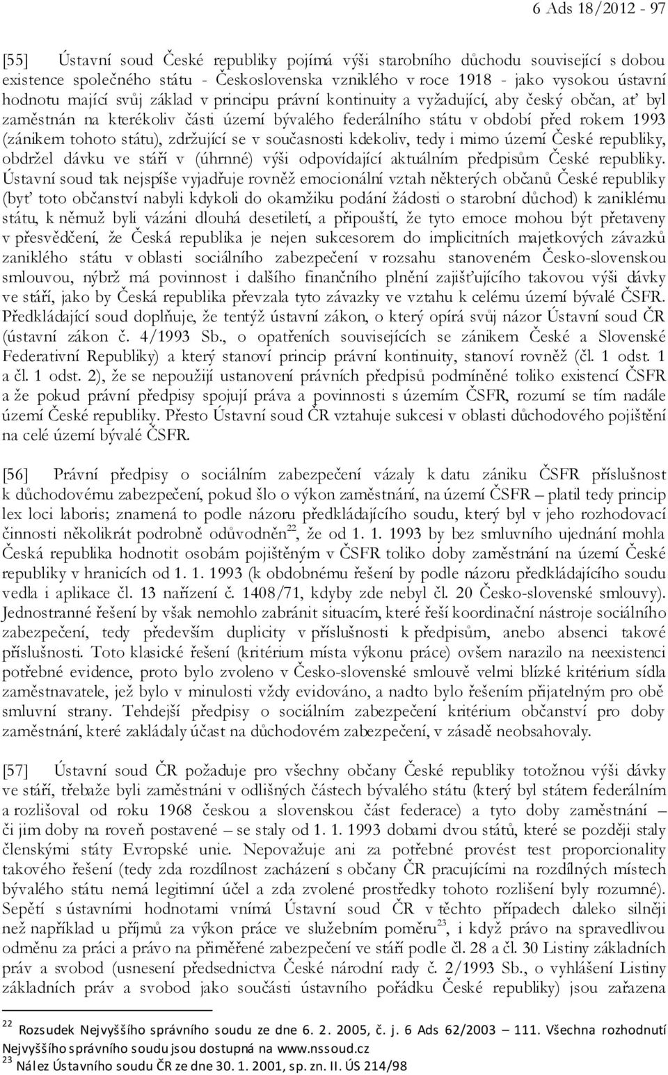 zdržující se v současnosti kdekoliv, tedy i mimo území České republiky, obdržel dávku ve stáří v (úhrnné) výši odpovídající aktuálním předpisům České republiky.