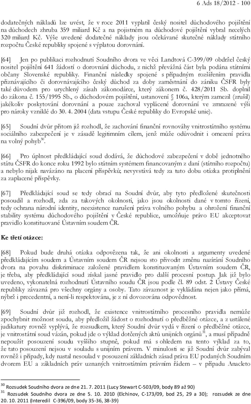 [64] Jen po publikaci rozhodnutí Soudního dvora ve věci Landtová C-399/09 obdržel český nositel pojištění 641 žádostí o dorovnání důchodu, z nichž převážná část byla podána státními občany Slovenské