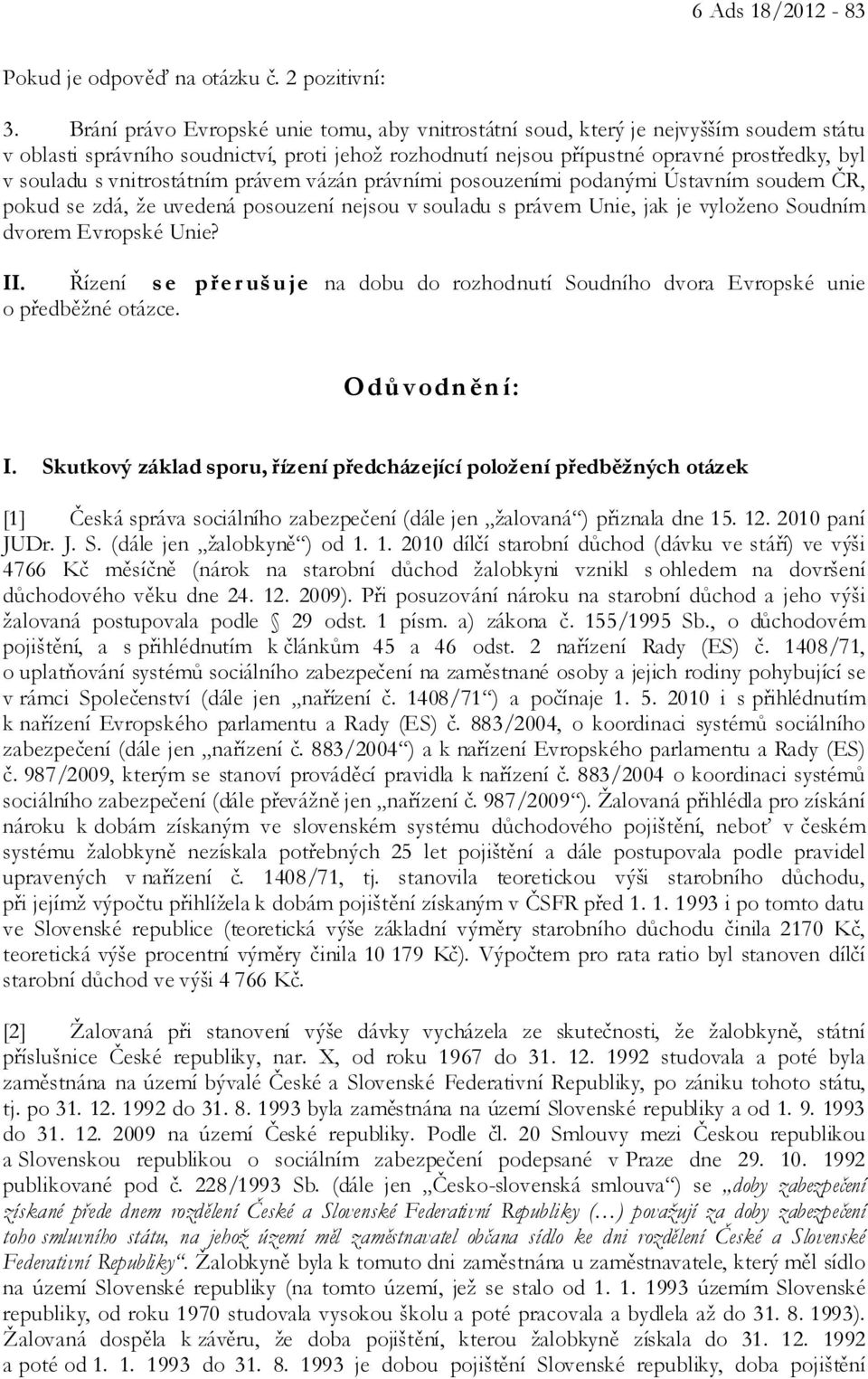 vnitrostátním právem vázán právními posouzeními podanými Ústavním soudem ČR, pokud se zdá, že uvedená posouzení nejsou v souladu s právem Unie, jak je vyloženo Soudním dvorem Evropské Unie? II.