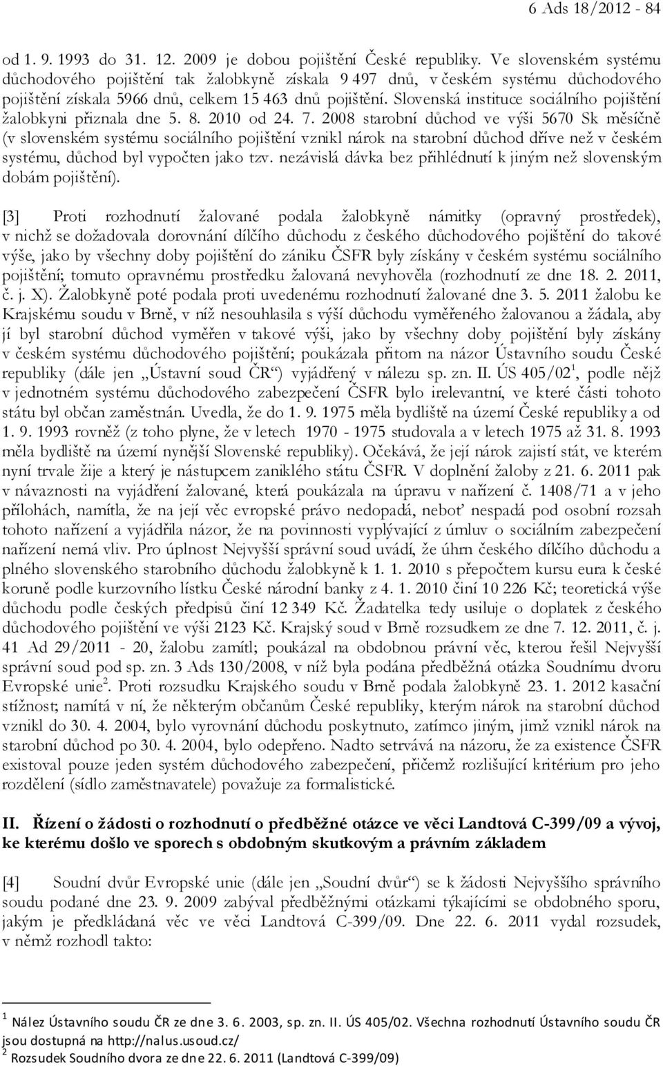 Slovenská instituce sociálního pojištění žalobkyni přiznala dne 5. 8. 2010 od 24. 7.