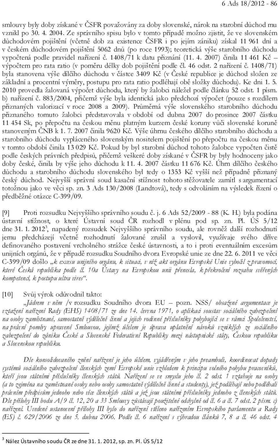 dnů (po roce 1993); teoretická výše starobního důchodu vypočtená podle pravidel nařízení č. 1408/71 k datu přiznání (11. 4.