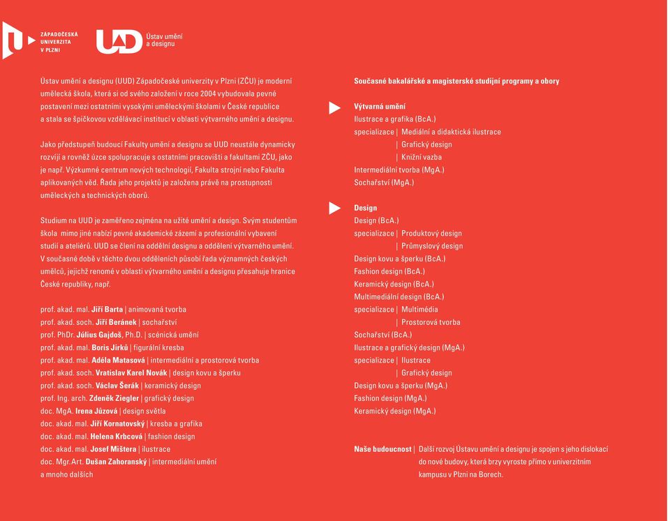 Jako předstupeň budoucí Fakulty umění a designu se UUD neustále dynamicky rozvíjí a rovněž úzce spolupracuje s ostatními pracovišti a fakultami ZČU, jako je např.