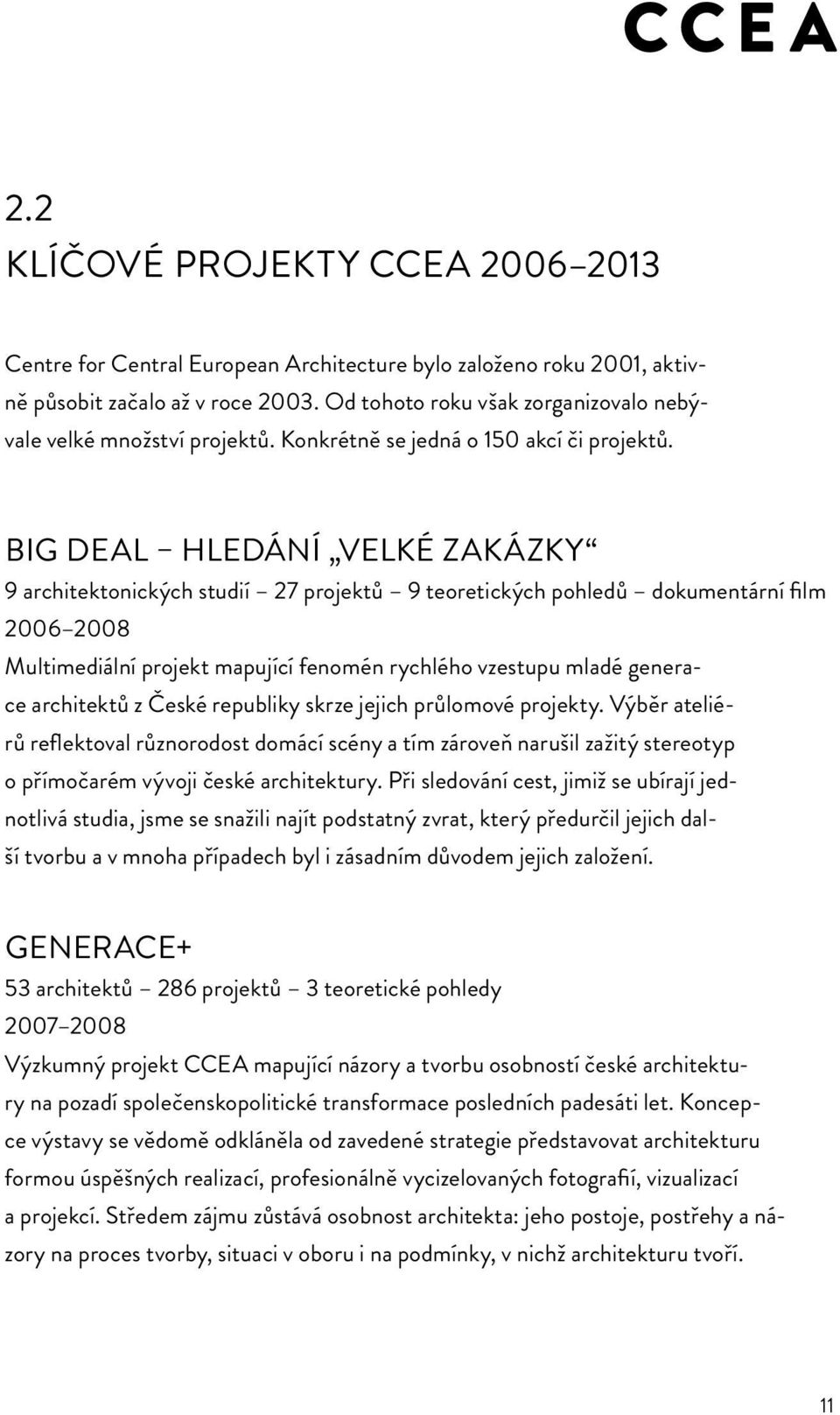 Big Deal hledání velké zakázky 9 architektonických studií 27 projektů 9 teoretických pohledů dokumentární film 2006 2008 Multimediální projekt mapující fenomén rychlého vzestupu mladé generace