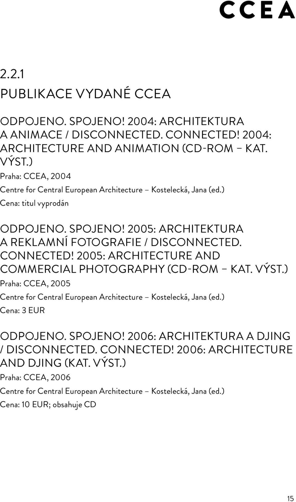 Connected! 2005: Architecture and Commercial Photography (CD-ROM kat. výst.) Praha: CCEA, 2005 Centre for Central European Architecture Kostelecká, Jana (ed.) Cena: 3 EUR Odpojeno.