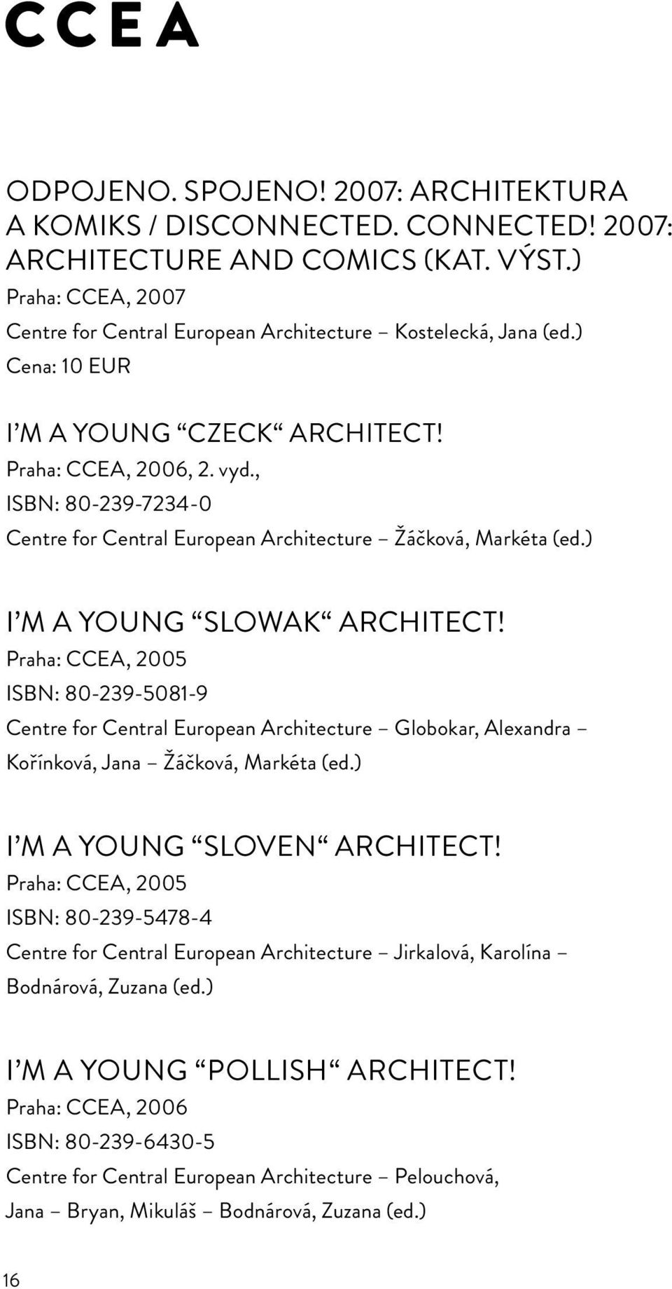 Praha: CCEA, 2005 ISBN: 80-239-5081-9 Centre for Central European Architecture Globokar, Alexandra Kořínková, Jana Žáčková, Markéta (ed.) I m a Young Sloven Architect!