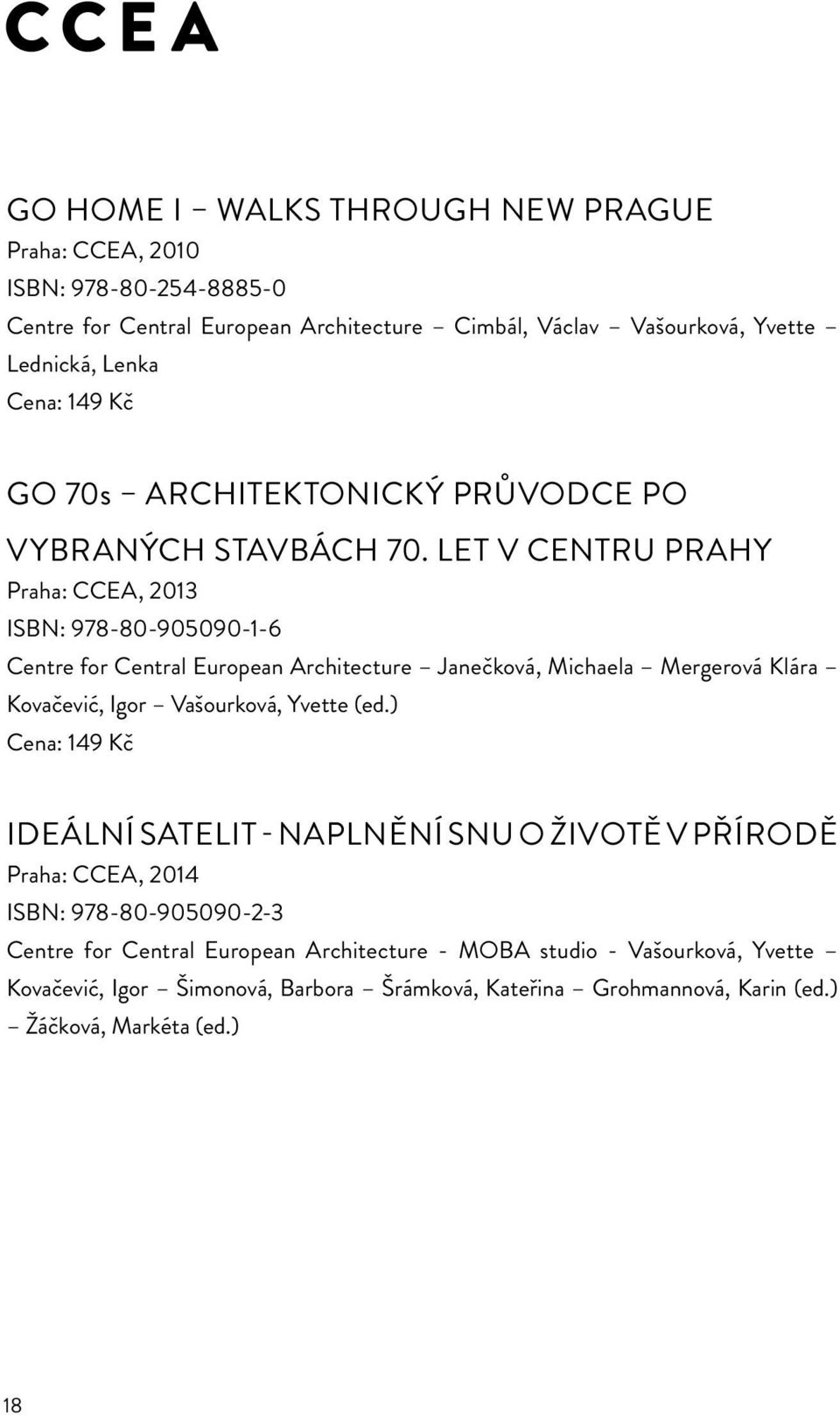 let v centru prahy Praha: CCEA, 2013 ISBN: 978-80-905090-1-6 Centre for Central European Architecture Janečková, Michaela Mergerová Klára Kovačević, Igor Vašourková, Yvette