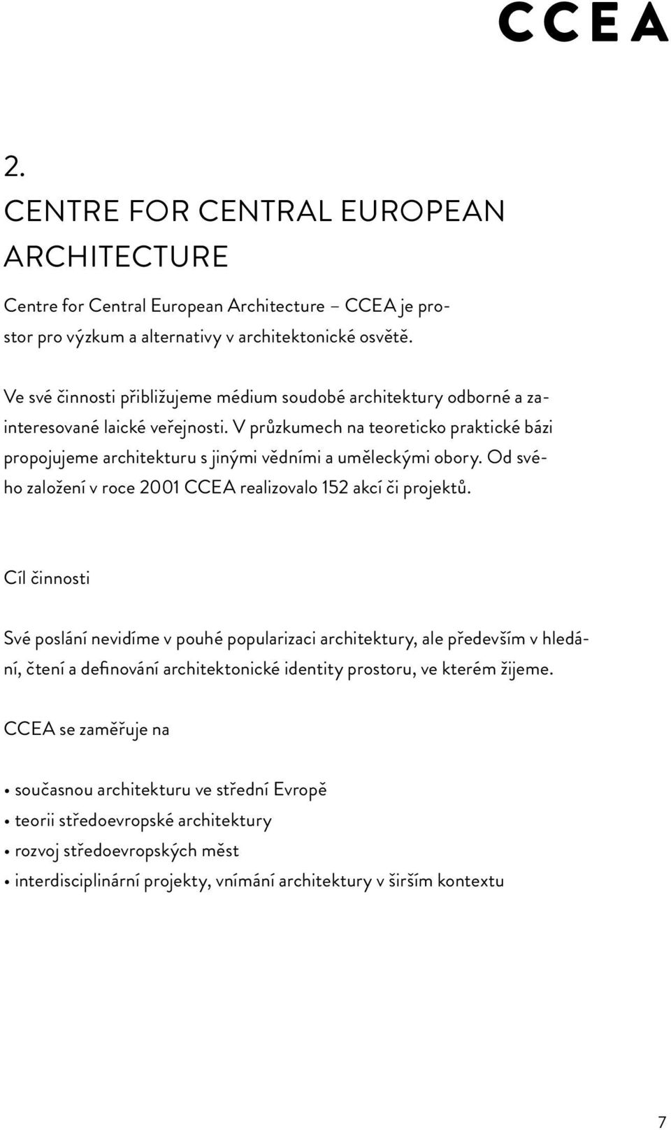 V průzkumech na teoreticko praktické bázi propojujeme architekturu s jinými vědními a uměleckými obory. Od svého založení v roce 2001 CCEA realizovalo 152 akcí či projektů.