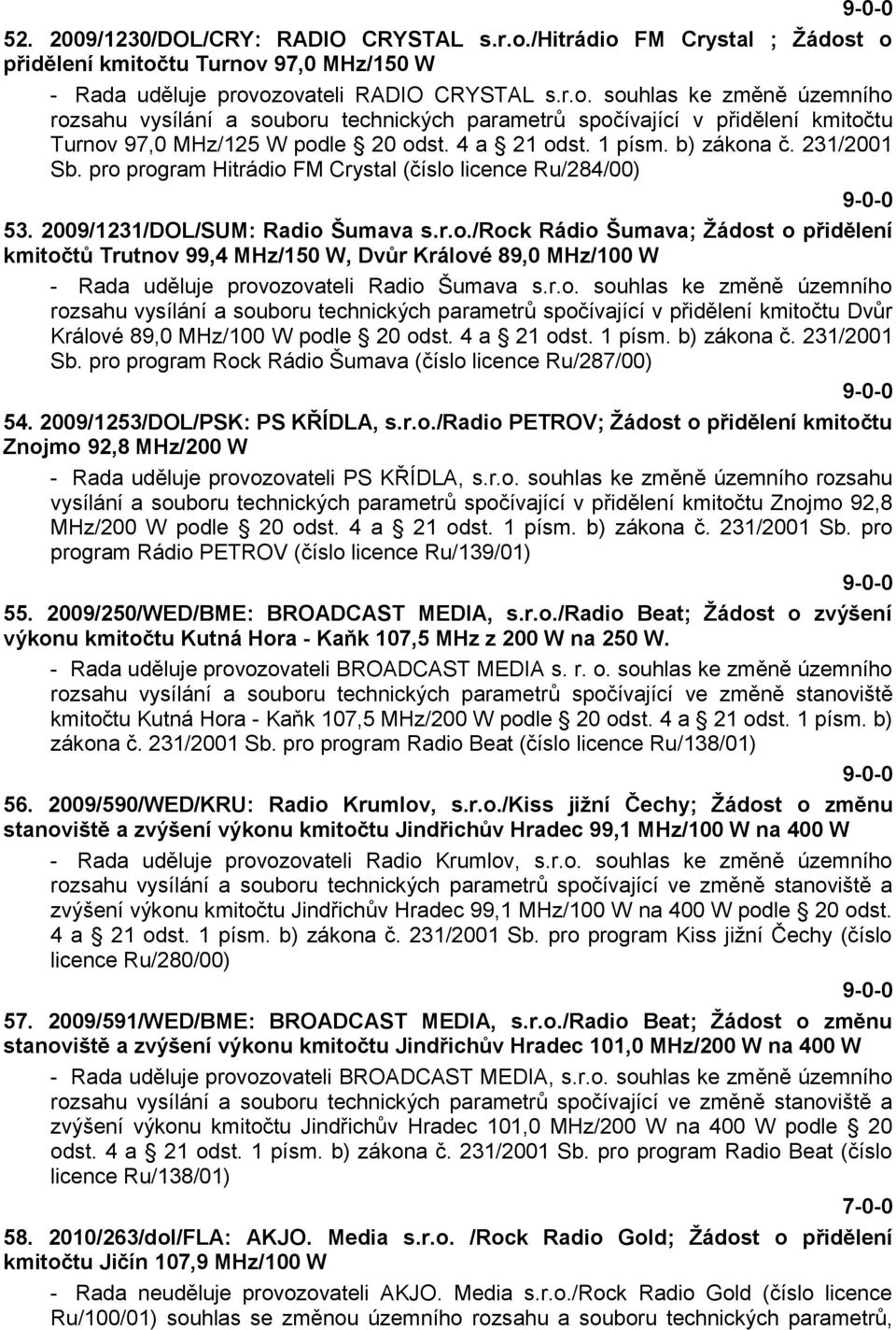 r.o. souhlas ke změně územního rozsahu vysílání a souboru technických parametrů spočívající v přidělení kmitočtu Dvůr Králové 89,0 MHz/100 W podle 20 odst. 4 a 21 odst. 1 písm. b) zákona č.