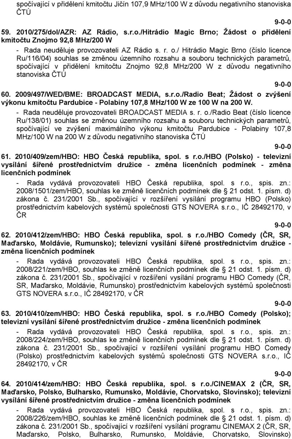 stanoviska ČTÚ 60. 2009/497/WED/BME: BROADCAST MEDIA, s.r.o./radio Beat; Ţádost o zvýšení výkonu kmitočtu Pardubice - Polabiny 107,8 MHz/100 W ze 100 W na 200 W.