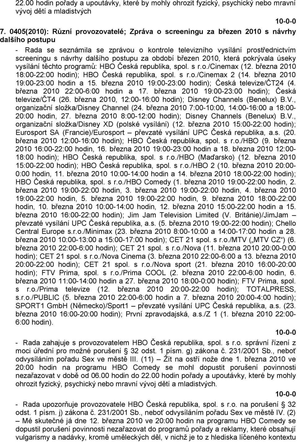 postupu za období březen 2010, která pokrývala úseky vysílání těchto programů: HBO Česká republika, spol. s r.o./cinemax (12. března 2010 18:00-22:00 hodin); HBO Česká republika, spol. s r.o./cinemax 2 (14.