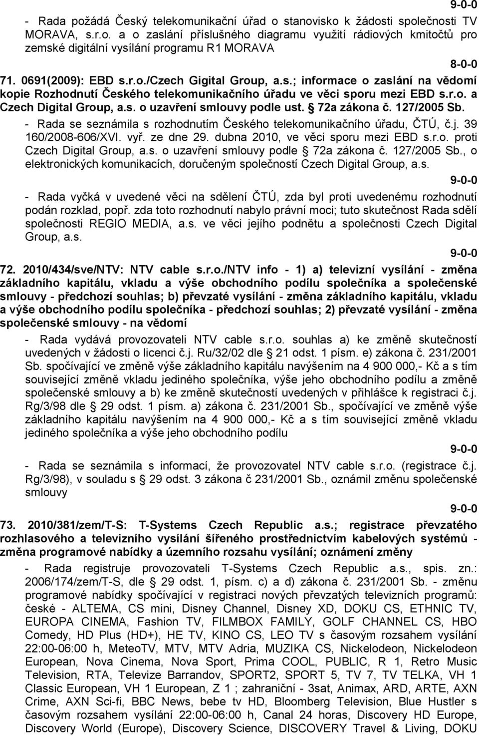 72a zákona č. 127/2005 Sb. - Rada se seznámila s rozhodnutím Českého telekomunikačního úřadu, ČTÚ, č.j. 39 160/2008-606/XVI. vyř. ze dne 29. dubna 2010, ve věci sporu mezi EBD s.r.o. proti Czech Digital Group, a.