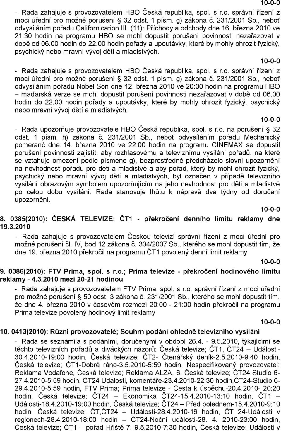 00 hodin do 22.00 hodin pořady a upoutávky, které by mohly ohrozit fyzický, psychický nebo mravní vývoj dětí a mladistvých. , neboť odvysíláním pořadu Nobel Son dne 12.