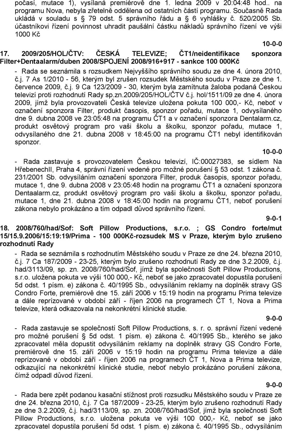 2009/205/HOL/ČTV: ČESKÁ TELEVIZE; ČT1/neidentifikace sponzora Filter+Dentaalarm/duben 2008/SPOJENÍ 2008/916+917 - sankce 100 000Kč - Rada se seznámila s rozsudkem Nejvyššího správního soudu ze dne 4.