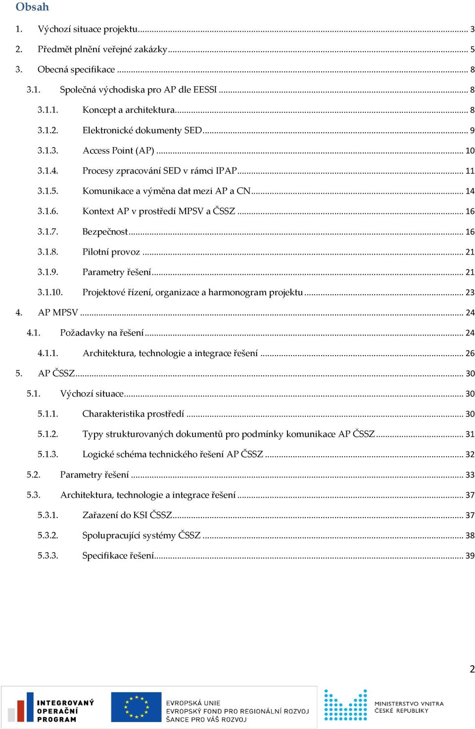 Bezpečnost... 16 3.1.8. Pilotní provoz... 21 3.1.9. Parametry řešení... 21 3.1.10. Projektové řízení, organizace a harmonogram projektu... 23 4. AP MPSV... 24 4.1. Požadavky na řešení... 24 4.1.1. Architektura, technologie a integrace řešení.