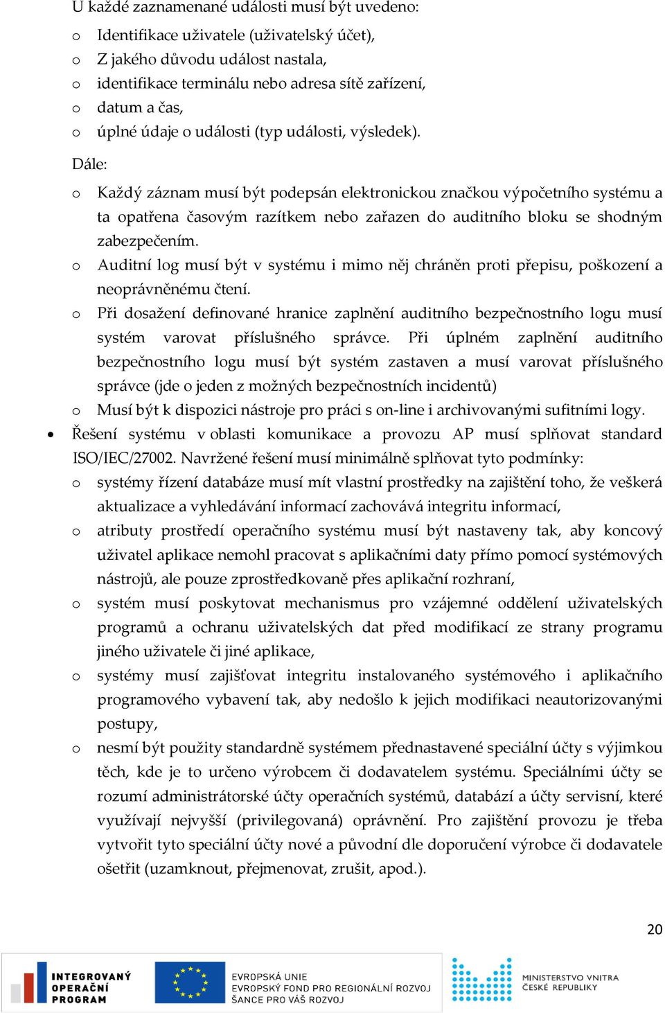 Dále: o Každý záznam musí být podepsán elektronickou značkou výpočetního systému a ta opatřena časovým razítkem nebo zařazen do auditního bloku se shodným zabezpečením.