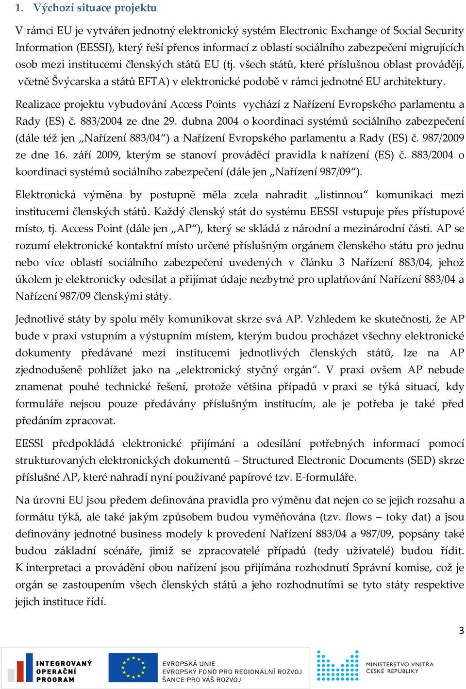 všech států, které příslušnou oblast provádějí, včetně Švýcarska a států EFTA) v elektronické podobě v rámci jednotné EU architektury.