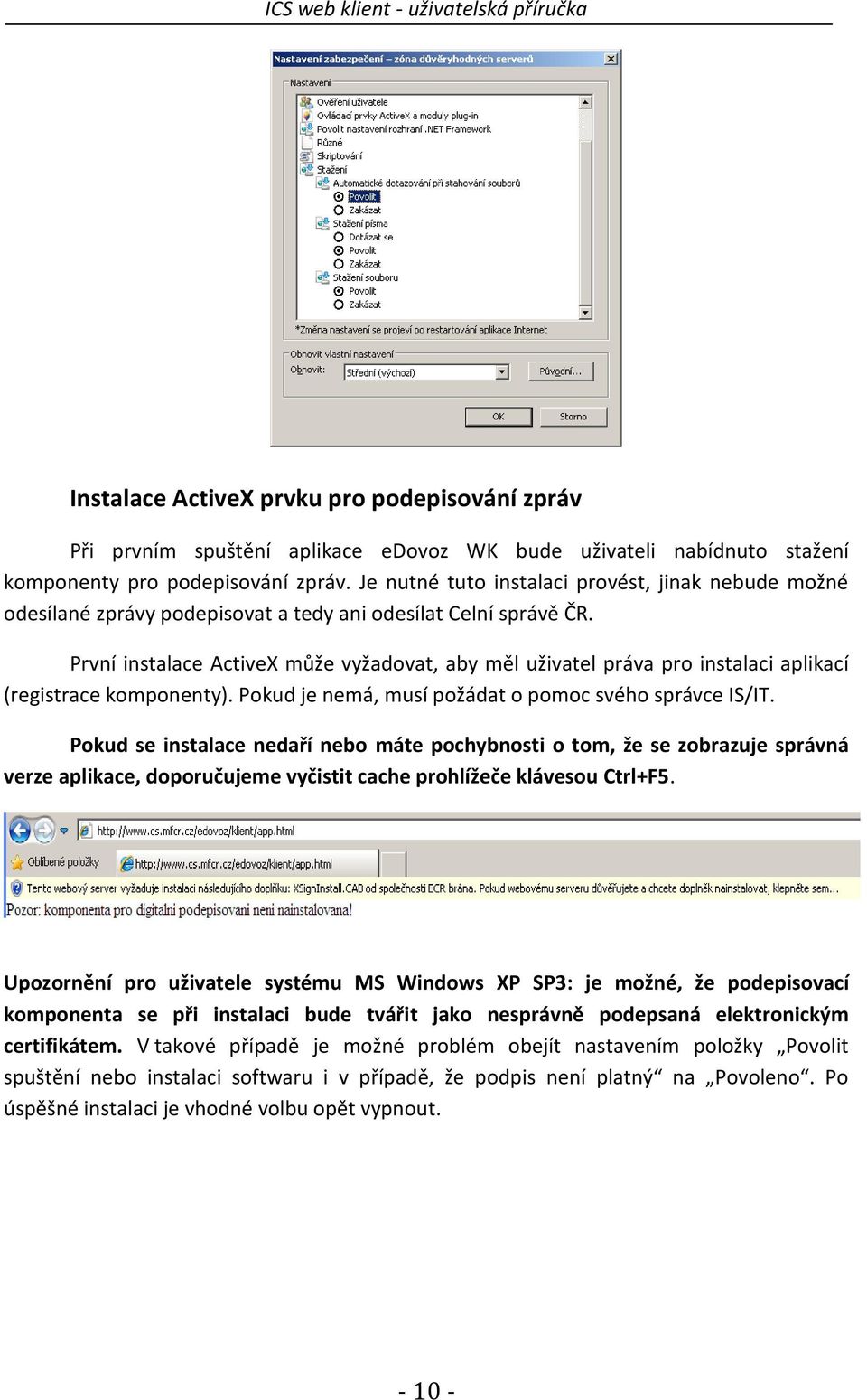 První instalace ActiveX může vyžadovat, aby měl uživatel práva pro instalaci aplikací (registrace komponenty). Pokud je nemá, musí požádat o pomoc svého správce IS/IT.