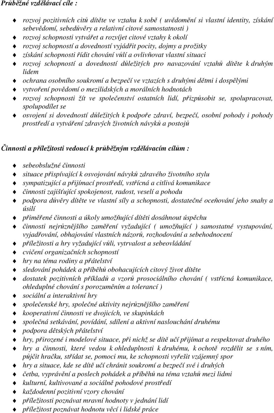dovedností důležitých pro navazování vztahů dítěte k druhým lidem ochrana osobního soukromí a bezpečí ve vztazích s druhými dětmi i dospělými vytvoření povědomí o mezilidských a morálních hodnotách