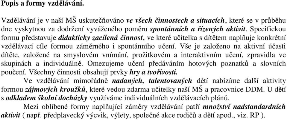 Vše je založeno na aktivní účasti dítěte, založené na smyslovém vnímání, prožitkovém a interaktivním učení, zpravidla ve skupinách a individuálně.