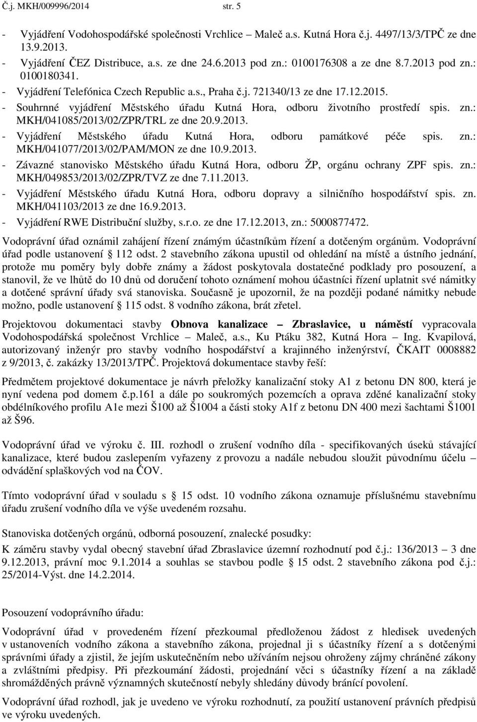 - Souhrnné vyjádření Městského úřadu Kutná Hora, odboru životního prostředí spis. zn.: MKH/041085/2013/02/ZPR/TRL ze dne 20.9.2013. - Vyjádření Městského úřadu Kutná Hora, odboru památkové péče spis.