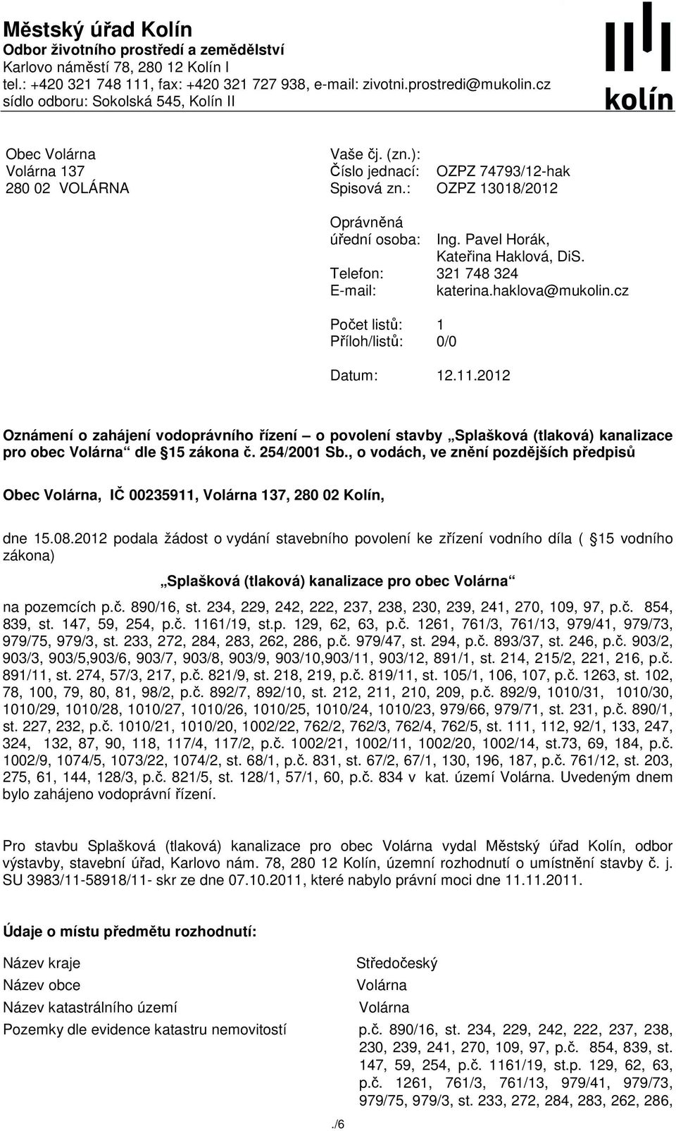 : Oprávněná úřední osoba: Telefon: E-mail: Počet listů: Příloh/listů: OZPZ 74793/12-hak OZPZ 13018/2012 Ing. Pavel Horák, Kateřina Haklová, DiS. 321 748 324 katerina.haklova@mukolin.