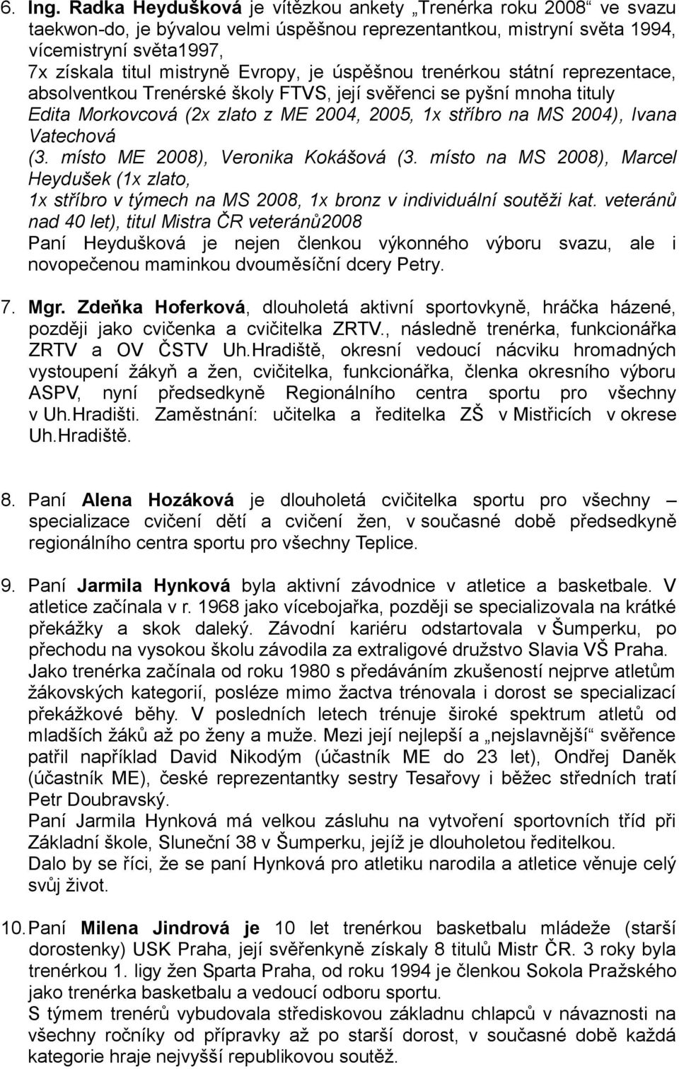 je úspěšnou trenérkou státní reprezentace, absolventkou Trenérské školy FTVS, její svěřenci se pyšní mnoha tituly Edita Morkovcová (2x zlato z ME 2004, 2005, 1x stříbro na MS 2004), Ivana Vatechová