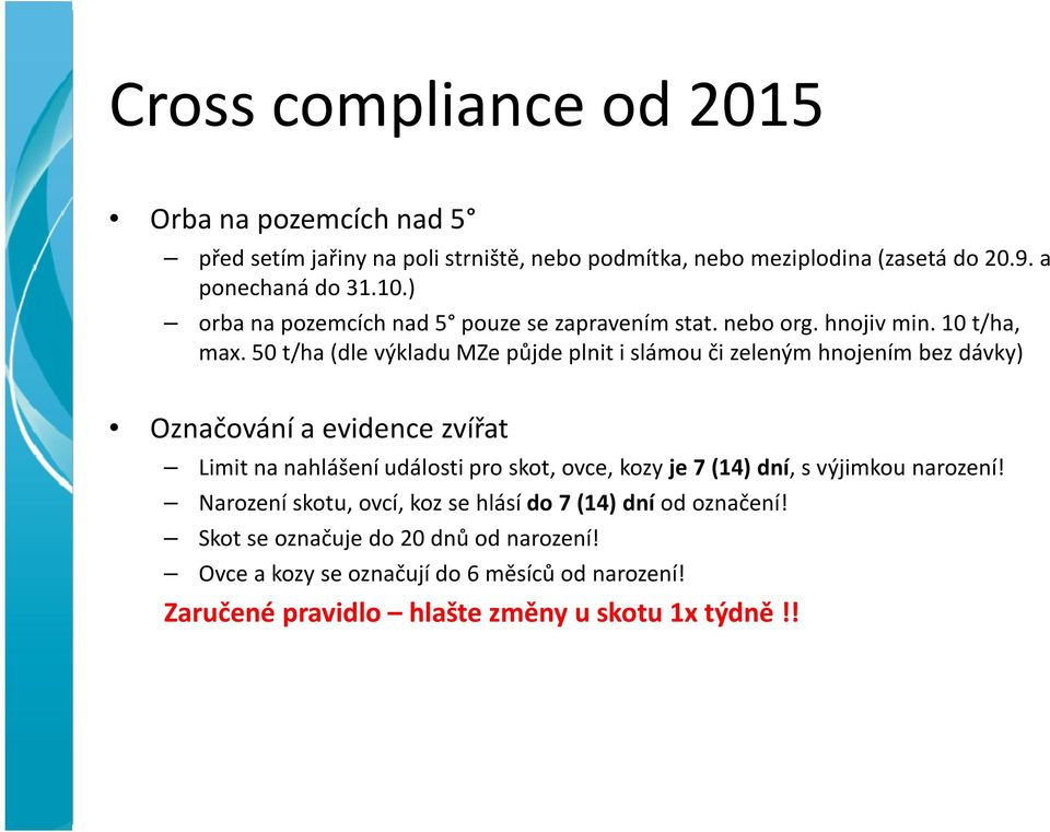 50 t/ha (dle výkladu MZe půjde plnit i slámou či zeleným hnojením bez dávky) Označování a evidence zvířat Limit na nahlášení události pro skot, ovce, kozy je