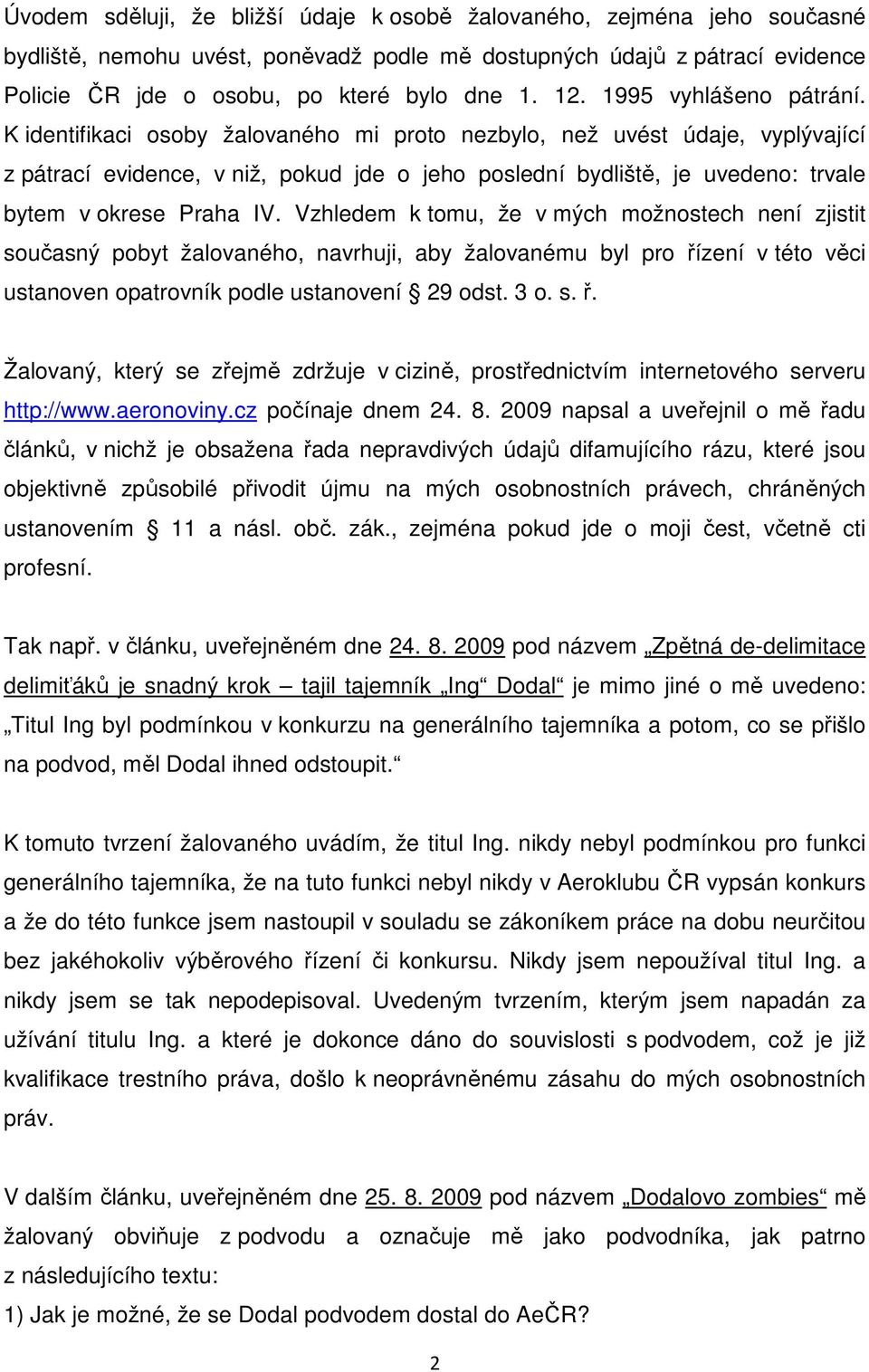 K identifikaci osoby žalovaného mi proto nezbylo, než uvést údaje, vyplývající z pátrací evidence, v niž, pokud jde o jeho poslední bydliště, je uvedeno: trvale bytem v okrese Praha IV.