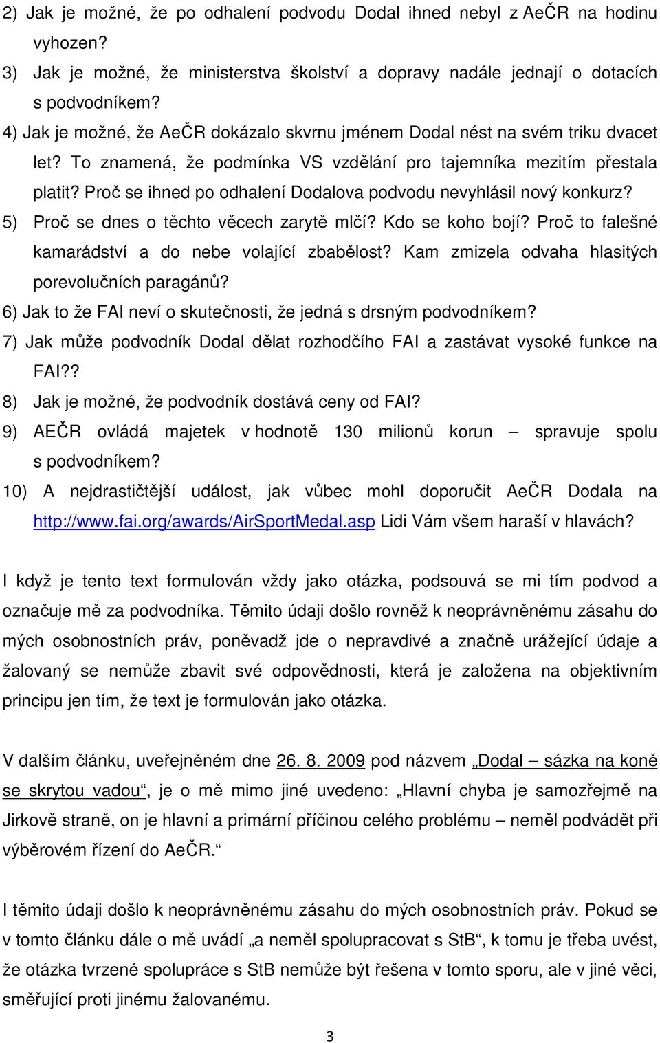 Proč se ihned po odhalení Dodalova podvodu nevyhlásil nový konkurz? 5) Proč se dnes o těchto věcech zarytě mlčí? Kdo se koho bojí? Proč to falešné kamarádství a do nebe volající zbabělost?