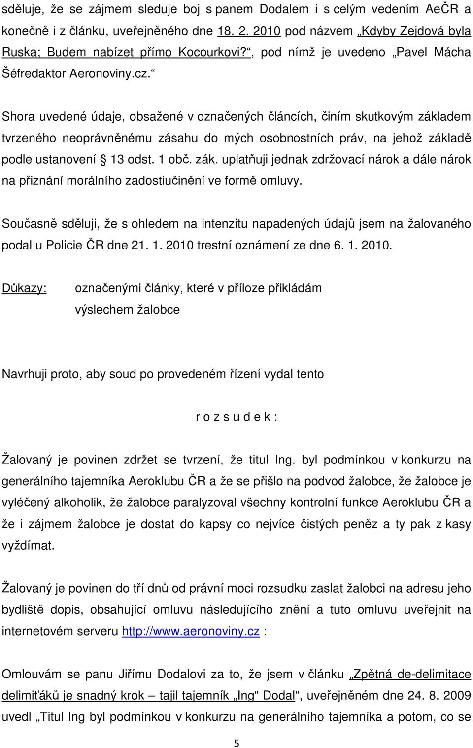 Shora uvedené údaje, obsažené v označených článcích, činím skutkovým základem tvrzeného neoprávněnému zásahu do mých osobnostních práv, na jehož základě podle ustanovení 13 odst. 1 obč. zák. uplatňuji jednak zdržovací nárok a dále nárok na přiznání morálního zadostiučinění ve formě omluvy.