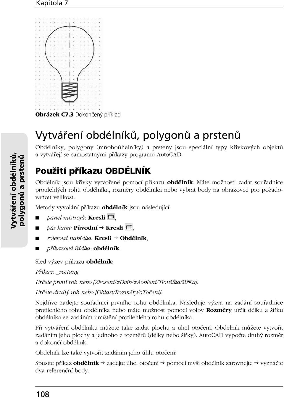 samostatnými příkazy programu AutoCAD. Použití příkazu OBDÉLNÍK Obdélník jsou křivky vytvořené pomocí příkazu obdélník.