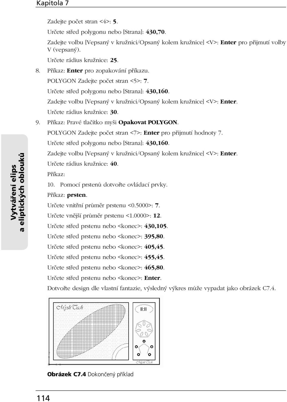 POLYGON Zadejte počet stran <5>: 7. Určete střed polygonu nebo [Strana]: 430,160. Zadejte volbu [Vepsaný v kružnici/opsaný kolem kružnice] <V>: Enter. Určete rádius kružnice: 30. 9.