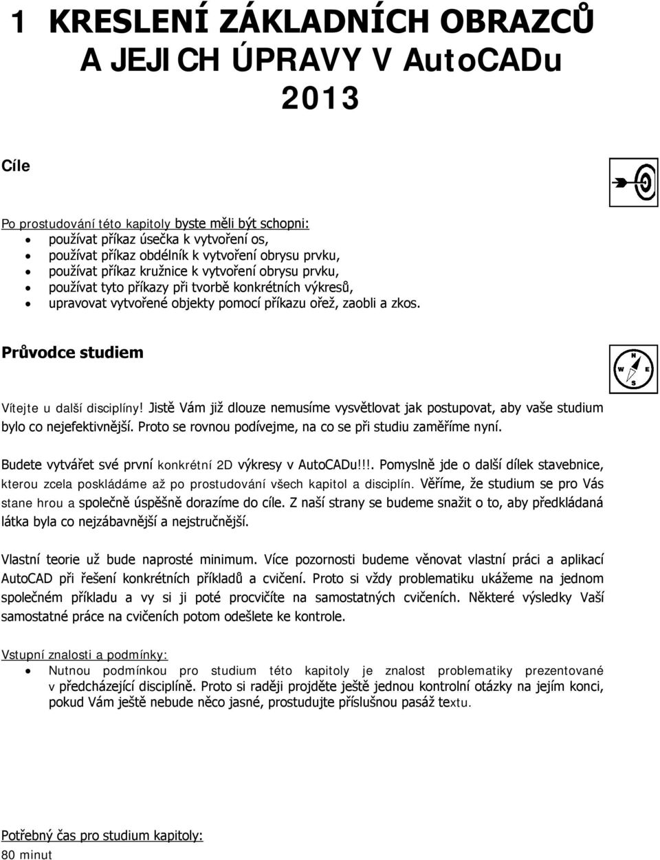 Průvodce studiem Vítejte u další disciplíny! Jistě Vám již dlouze nemusíme vysvětlovat jak postupovat, aby vaše studium bylo co nejefektivnější.