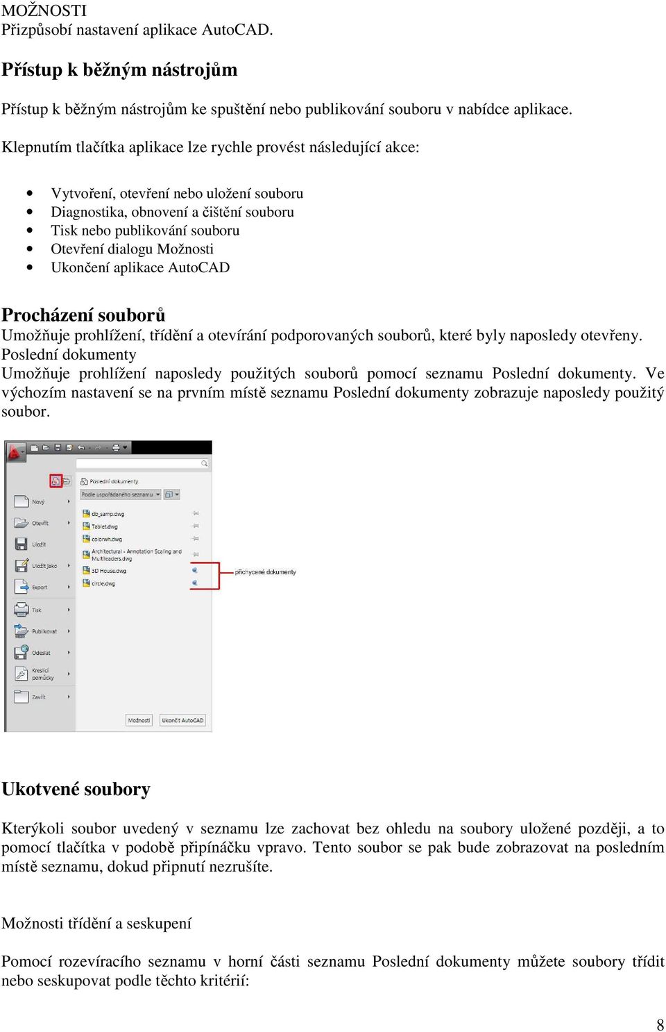 Možnosti Ukončení aplikace AutoCAD Procházení souborů Umožňuje prohlížení, třídění a otevírání podporovaných souborů, které byly naposledy otevřeny.