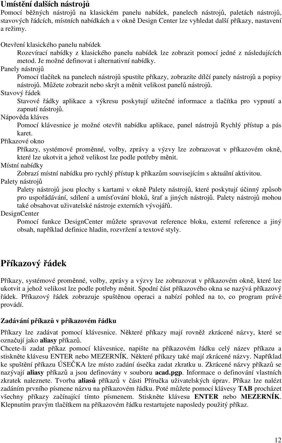 Je možné definovat i alternativní nabídky. Panely nástrojů Pomocí tlačítek na panelech nástrojů spustíte příkazy, zobrazíte dílčí panely nástrojů a popisy nástrojů.