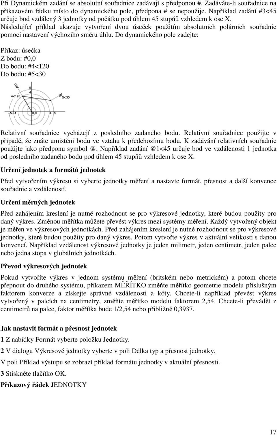 Následující příklad ukazuje vytvoření dvou úseček použitím absolutních polárních souřadnic pomocí nastavení výchozího směru úhlu.