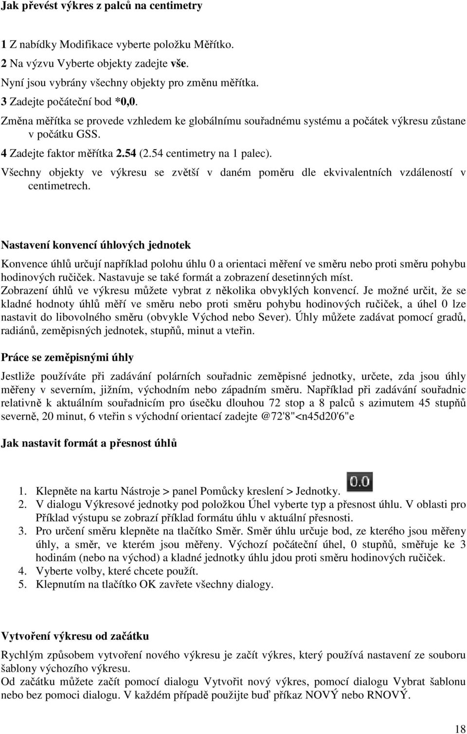 Všechny objekty ve výkresu se zvětší v daném poměru dle ekvivalentních vzdáleností v centimetrech.