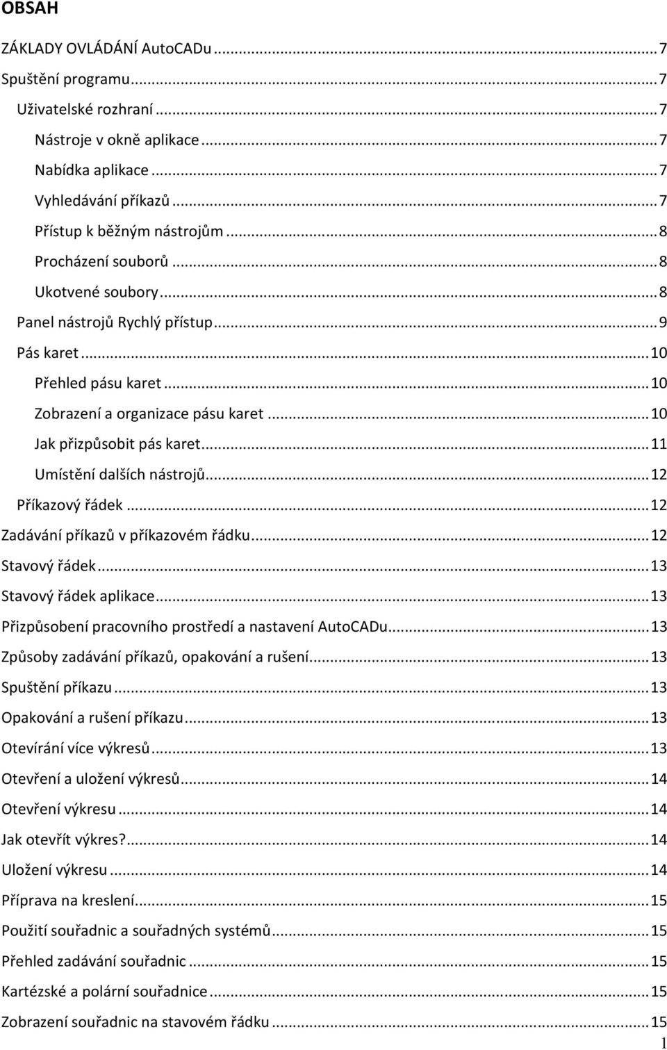 .. 11 Umístění dalších nástrojů... 12 Příkazový řádek... 12 Zadávání příkazů v příkazovém řádku... 12 Stavový řádek... 13 Stavový řádek aplikace.