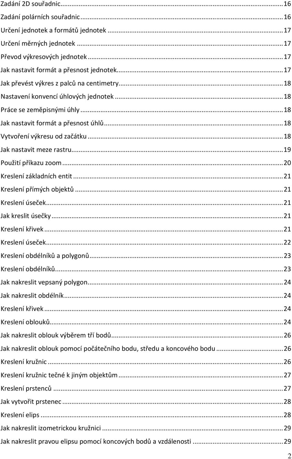 .. 18 Jak nastavit formát a přesnost úhlů... 18 Vytvoření výkresu od začátku... 18 Jak nastavit meze rastru... 19 Použití příkazu zoom... 20 Kreslení základních entit... 21 Kreslení přímých objektů.