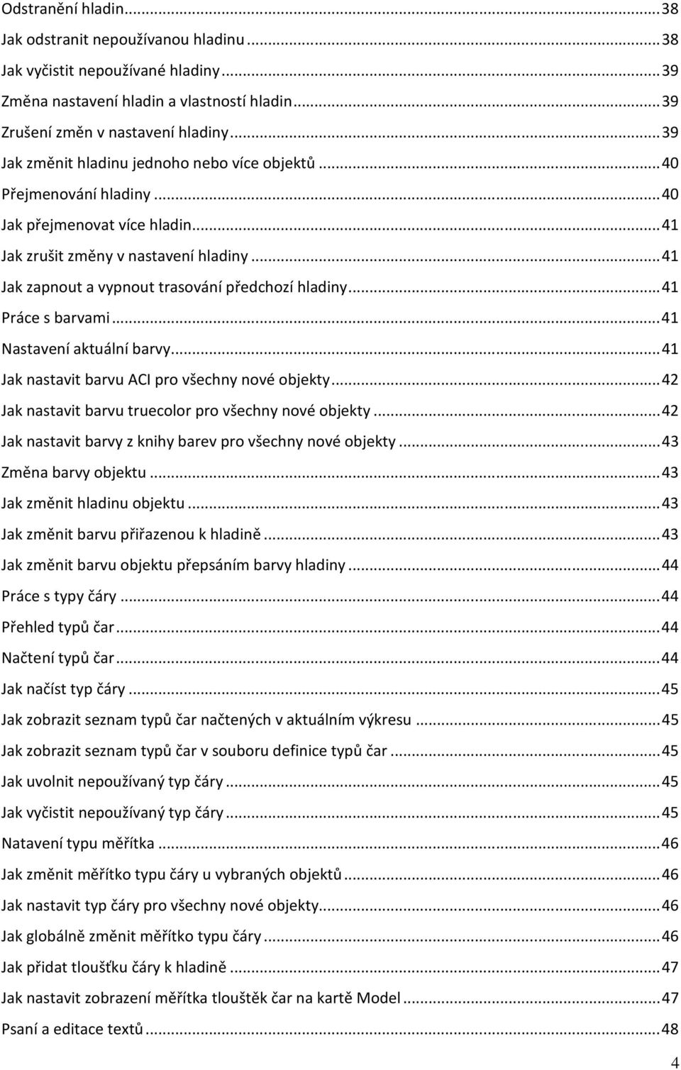 .. 41 Jak zapnout a vypnout trasování předchozí hladiny... 41 Práce s barvami... 41 Nastavení aktuální barvy... 41 Jak nastavit barvu ACI pro všechny nové objekty.