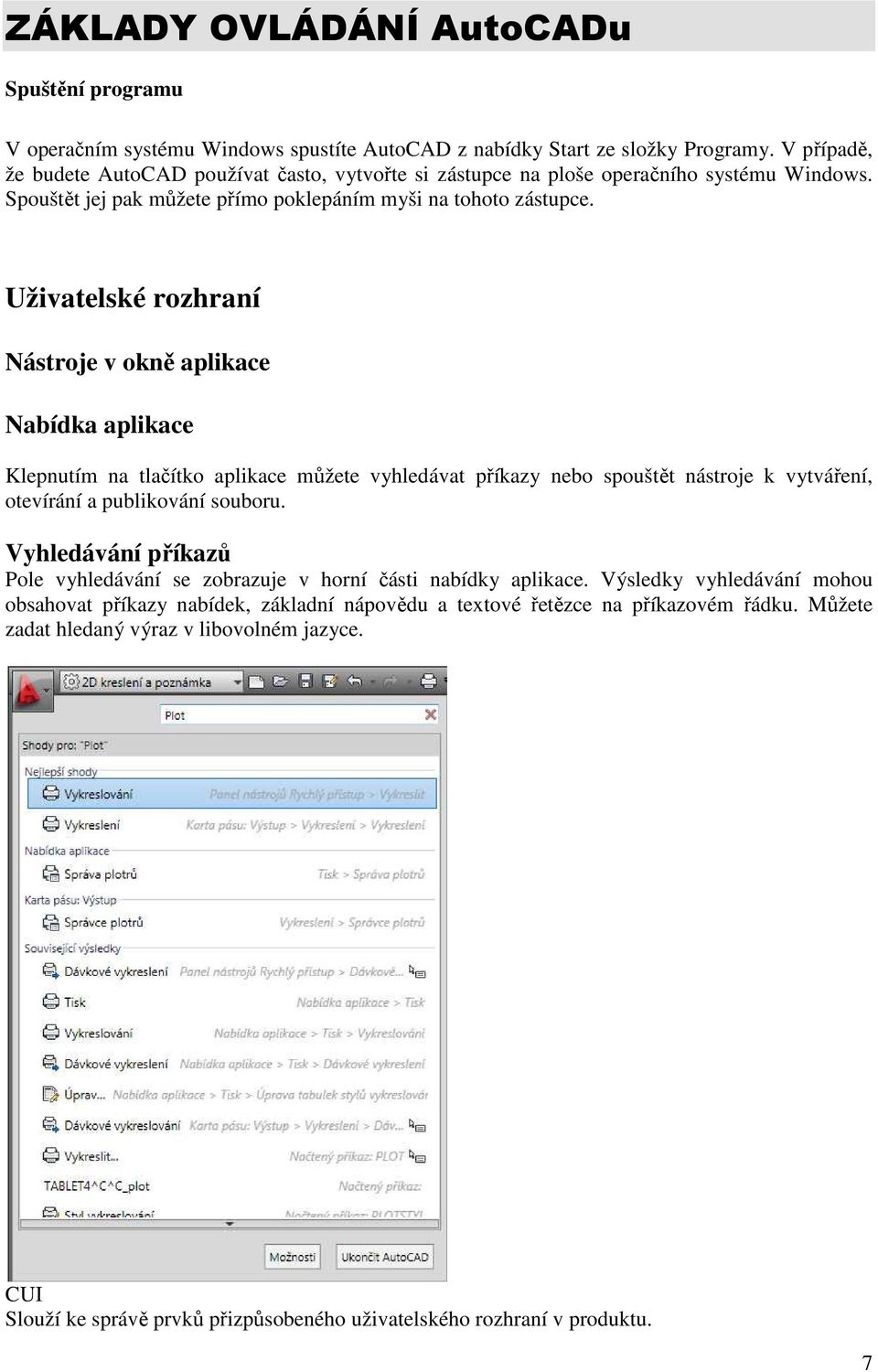 Uživatelské rozhraní Nástroje v okně aplikace Nabídka aplikace Klepnutím na tlačítko aplikace můžete vyhledávat příkazy nebo spouštět nástroje k vytváření, otevírání a publikování souboru.