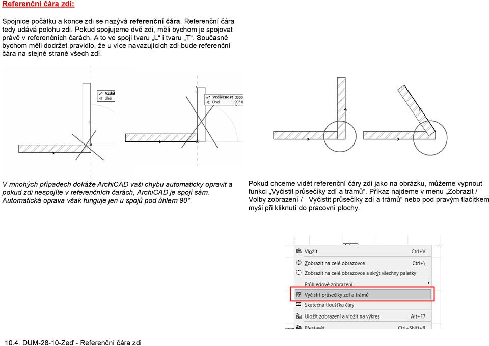 V mnohých případech dokáže ArchiCAD vaši chybu automaticky opravit a pokud zdi nespojíte v referenčních čarách, ArchiCAD je spojí sám. Automatická oprava však funguje jen u spojů pod úhlem 90.