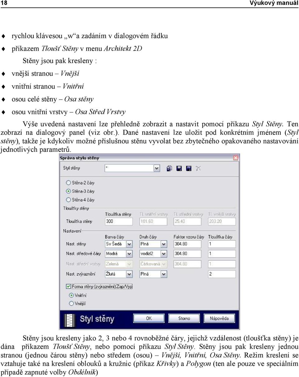 Dané nastavení lze uložit pod konkrétním jménem (Styl stěny), takže je kdykoliv možné příslušnou stěnu vyvolat bez zbytečného opakovaného nastavování jednotlivých parametrů.